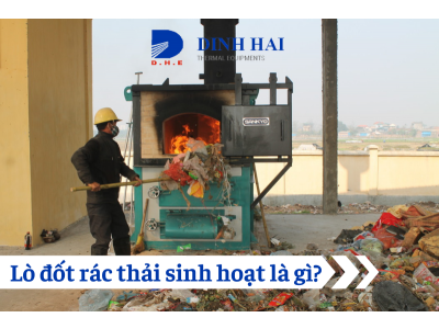 Lò đốt rác thải sinh hoạt là gì? 6 công nghệ lò đốt rác thải phổ biến